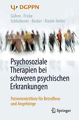 Psychosoziale Therapien Bei Schweren Psychischen Erkrankungen: Patientenleitlinie Für Betroffene Und Angehörige-..