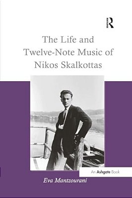 The Life And Twelve-Note Music Of Nikos Skalkottas: A Study Of His Life And Twelve-Note Compositional Technique-..