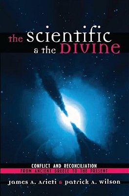 The Scientific & The Divine: Conflict And Reconciliation From Ancient Greece To The Present-..