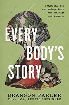 Every Body's Story: 6 Myths About Sex And The Gospel Truth About Marriage And Singleness-..