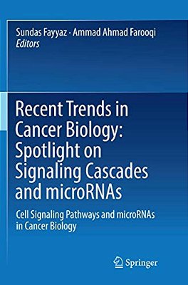 Recent Trends In Cancer Biology: Spotlight On Signaling Cascades And Micrornas: Cell Signaling Pathways And Micrornas In Cancer Biology-..