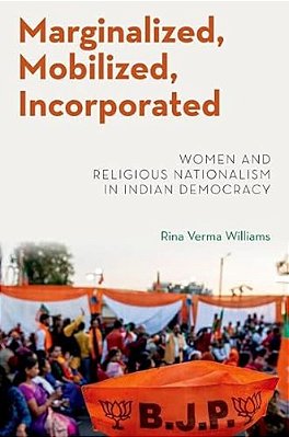 Marginalized, Mobilized, Incorporated: Women And Religious Nationalism In Indian Democracy-..