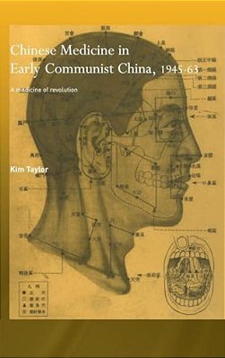 Chinese Medicine In Early Communist China, 1945-1963: A Medicine Of Revolution-..