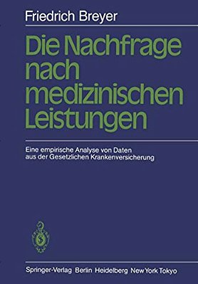 Die Nachfrage Nach Medizinischen Leistungen: Eine Empirische Analyse Von Daten Aus Der Gesetzlichen Krankenversicherung-..