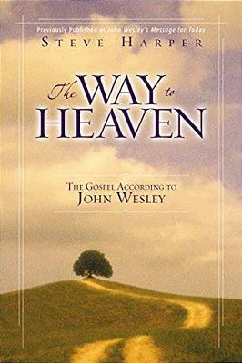 The Way To Heaven: The Gospel According To John Wesley-..