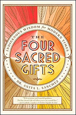 The Four Sacred Gifts: Indigenous Wisdom For Modern Times-..