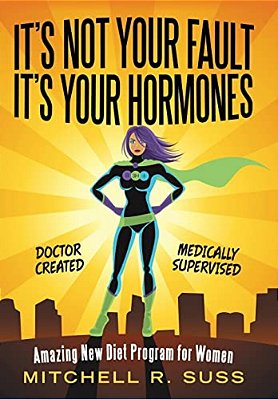 It's Not Your Fault It's Your Hormones: Amazing New Diet Program For Women-..