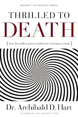Thrilled To Death: How The Endless Pursuit Of Pleasure Is Leaving US Numb-..