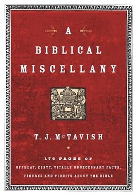A Biblical Miscellany: 176 Pages Of Offbeat, Zesty, Vitally Unnecessary Facts, Figures, And Tidbits About The Bible-..