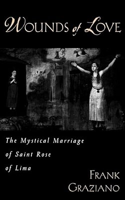 Wounds Of Love: The Mystical Marriage Of Saint Rose Of Lima-..
