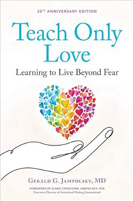 Teach Only Love: Learning To Live Beyond Fear-..