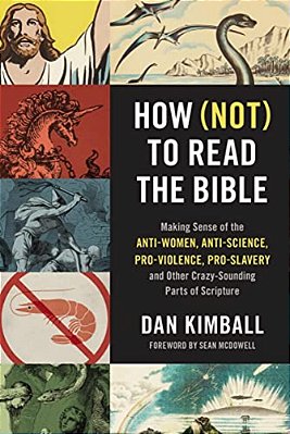 How (Not) To Read The Bible: Making Sense Of The Anti-Women, Anti-Science, Pro-Violence, Pro-Slavery And Other Crazy-Sounding Parts Of Scripture-..