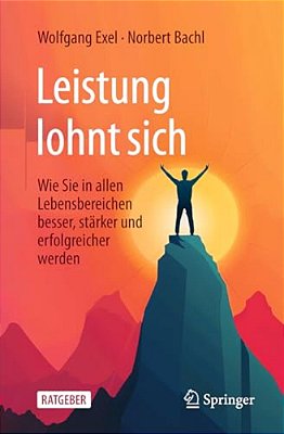 Leistung Lohnt Sich: Wie Sie In Allen Lebensbereichen Besser, Stärker Und Erfolgreicher Werden-..