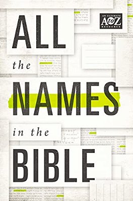 All The Names In The Bible: Comprehensive Index Of Every Person And Place In Scripture-..