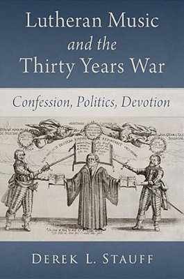 Lutheran Music And The Thirty Years War: Confession, Politics, Devotion-..