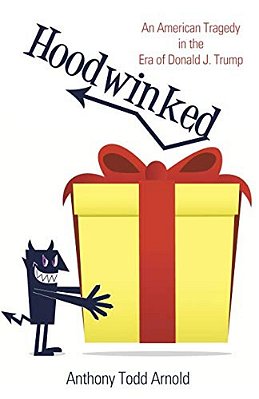 Hoodwinked: An American Tragedy In The Era Of Donald J. Trump-..