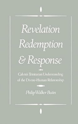 Revelation, Redemption, And Response: Calvin's Trinitarian Understanding Of The Divine-Human Relationship-..