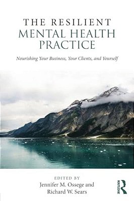 The Resilient Mental Health Practice: Nourishing Your Business, Your Clients, And Yourself-..