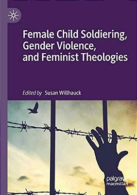 Female Child Soldiering, Gender Violence, And Feminist Theologies-..