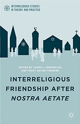 Interreligious Friendship After Nostra Aetate-..