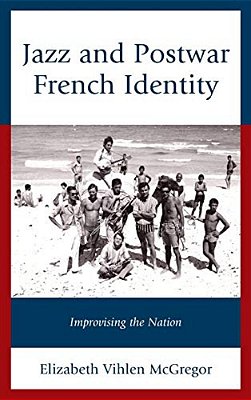 Jazz And Postwar French Identity: Improvising The Nation-..