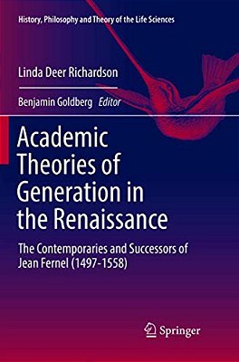 Academic Theories Of Generation In The Renaissance: The Contemporaries And Successors Of Jean Fernel (1497-1558)-..