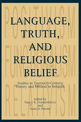 Language, Truth, And Religious Belief: Studies In Twentieth-Century Theory And Method In Religion-..