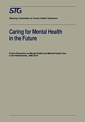 Caring For Mental Health In The Future: Future Scenarios On Mental Health And Mental Health Care In The Netherlands 1990-2010-..