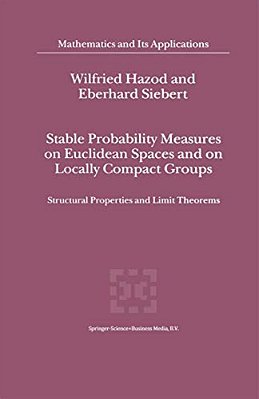 Stable Probability Measures On Euclidean Spaces And On Locally Compact Groups: Structural Properties And Limit Theorems-..