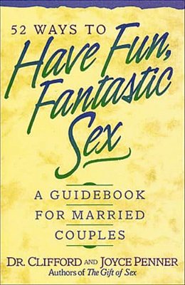 52 Ways To Have Fun, Fantastic Sex: A Guidebook For Married Couples-..