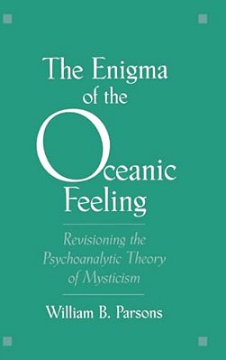 The Enigma Of Oceanic Feeling: Revisioning The Psychoanalytic Theory Of Mysticism-..