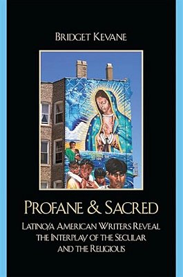 Profane & Sacred: Latino/a American Writers Reveal The Interplay Of The Secular And The Religious-..
