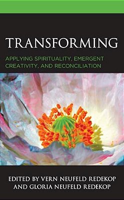 Transforming: Applying Spirituality, Emergent Creativity, And Reconciliation-..
