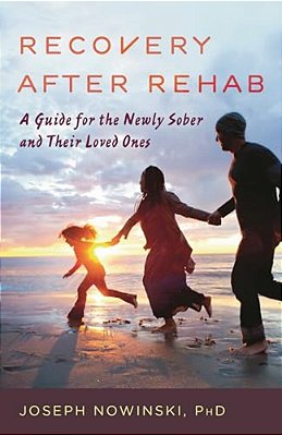 Recovery After Rehab: A Guide For The Newly Sober And Their Loved Ones-..