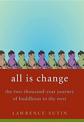 All Is Change: The Two-Thousand-year Journey Of Buddhism To The West-..