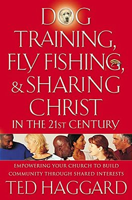 Dog Training, Fly Fishing, And Sharing Christ In The 21St Century: Empowering Your Church To Build Community Through Shared Interests-..