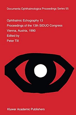 Ophthalmic Echography 13: Proceedings Of The 13Th Siduo Congress, Vienna, Austria, 1990-..