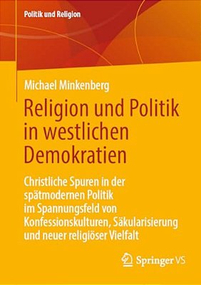 Religion Und Politik In Westlichen Demokratien: Christliche Spuren In Der Spätmodernen Politik Im Spannungsfeld Von Konfessionskulturen, Säkularisieru-..