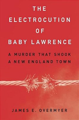 Electrocution Of Baby Lawrence: A Murder That Shook A New England Town-..