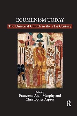 Ecumenism Today: The Universal Church In The 21St Century-..