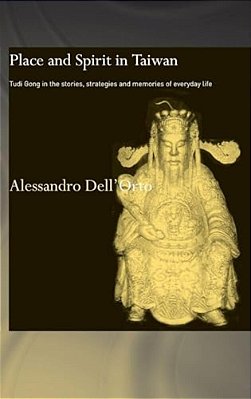 Place And Spirit In Taiwan: Tudi Gong In The Stories, Strategies And Memories Of Everyday Life-..