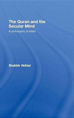 The Quran And The Secular Mind: A Philosophy Of Islam-..