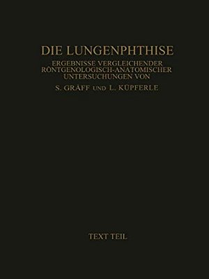 Die Lungenphthise: Ergebnisse Vergleichender Röntgenologisch-Anatomischer Untersuchungen Textteil-..