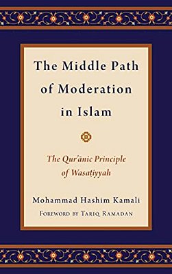 Middle Path Of Moderation In Islam: The Qur'Anic Principle Of Wasatiyyah-..