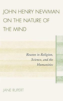 John Henry Newman On The Nature Of The Mind: Reason In Religion, Science, And The Humanities-..