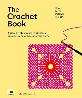 The Crochet Book: A Step-By-step Guide To Stitching Garments And Projects For The Home-..
