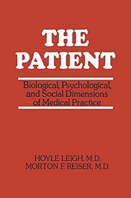 The Patient: Biological, Psychological, And Social Dimensions Of Medical Practice-..