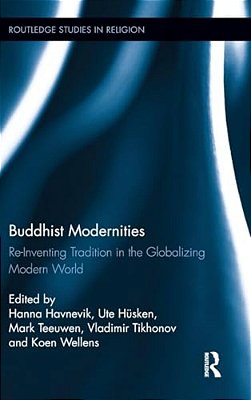 Buddhist Modernities: Re-Inventing Tradition In The Globalizing Modern World-..