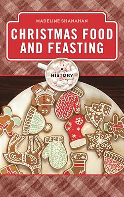 Christmas Food And Feasting: A History-..