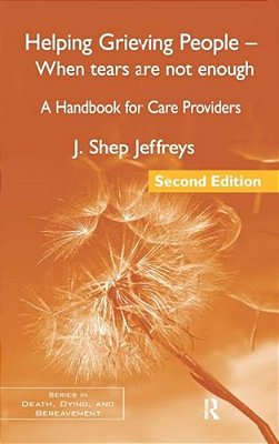 Helping Grieving People - When Tears Are Not Enough: A Handbook For Care Providers-..
